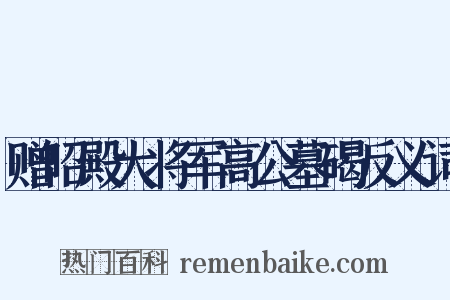 赠昭殿大将军高公墓碣反义词是什么意思的图片